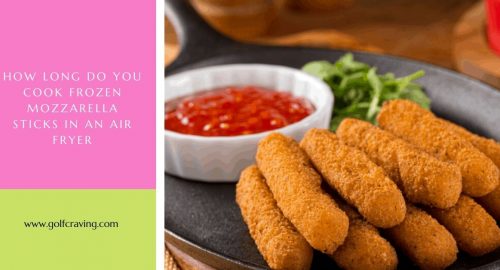 How Long Do You Cook Frozen Mozzarella Sticks In An Air Fryer