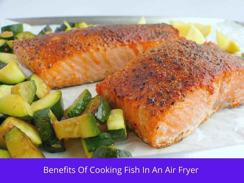 Benefits Of Cooking Fish In An Air Fryer