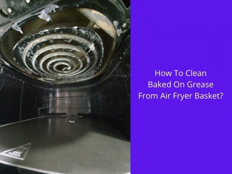 How To Clean Baked On Grease From Air Fryer Basket?