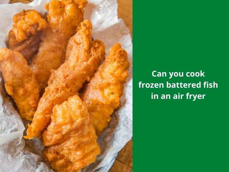can you cook frozen battered fish in an air fryer