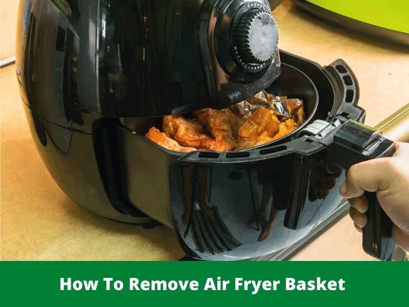 how to remove basket from air fryer