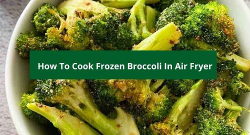 How To Cook Frozen Broccoli In Air Fryer