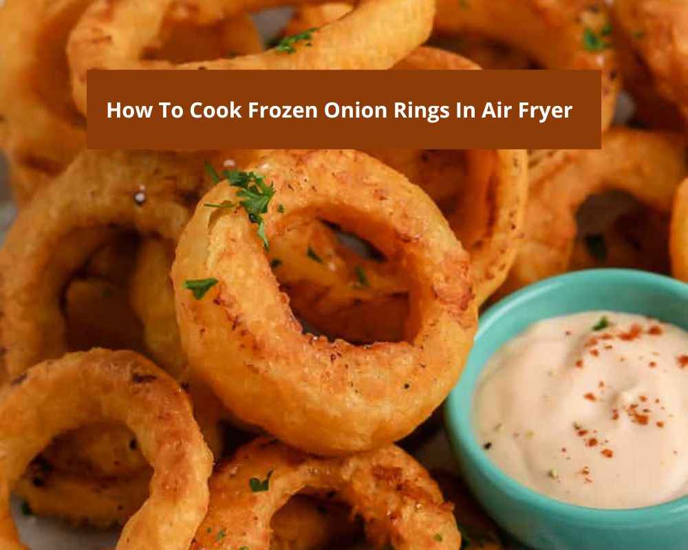 How To Cook Frozen Onion Rings In Air Fryer