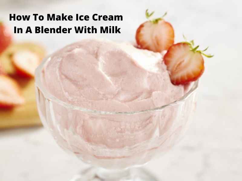 How To Make Ice Cream In A Blender With Milk