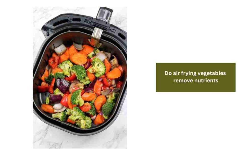 Do Air Frying Vegetables Remove Nutrients