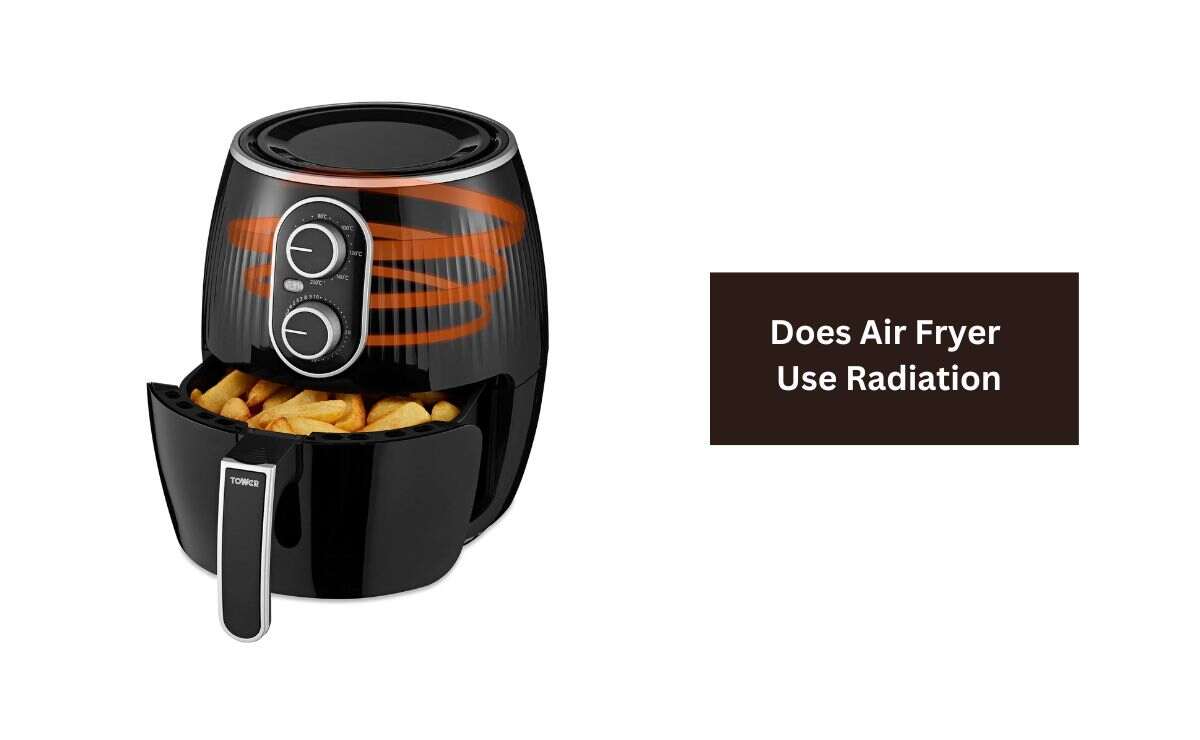 Does Air Fryer Use Radiation?
