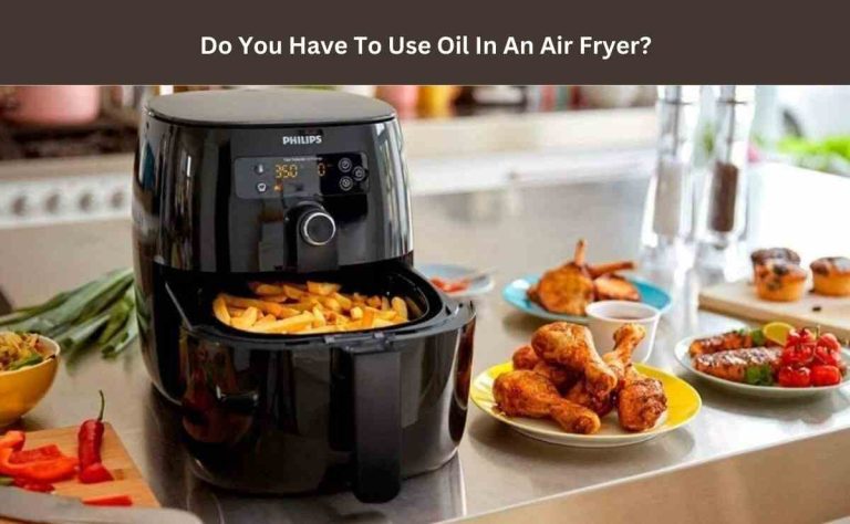Do You Have To Use Oil In An Air Fryer